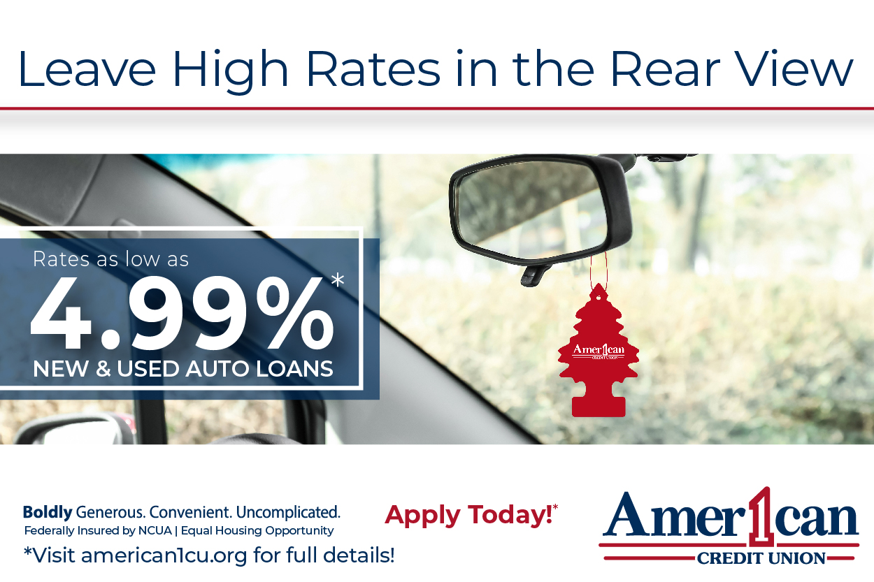 Photo of a rear-view mirror with a red car air freshener hanging down. It reads: Leave high rates in the rear view. Rates as low as 4.99% new and used auto loans. Apply today. American 1 Credit Union.